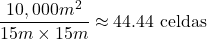 \begin{equation*}\frac{10,000 m^2}{15 m \times 15 m} \approx 44.44 \text{ celdas}\end{equation*}