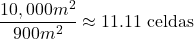 \begin{equation*}\frac{10,000 m^2}{900 m^2} \approx 11.11 \text{ celdas}\end{equation*}